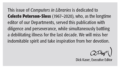 This issue of Computers in Libraries is dedicated to Celeste Peterson-Sloss (19672020)