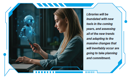 Libraries will be inundated with new tools in the coming years, and assessing all of the new trends and adapting to the massive changes that will inevitably occur are going to take planning and commitment.